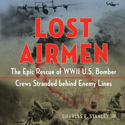 Lost Airmen: The Epic Rescue of WWII U.S. Bomber Crews Stranded Behind Enemy Lines by 