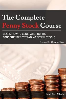 The Complete Penny Stock Course: Learn How To Generate Profits Consistently By Trading Penny Stocks by Ben Alluch, Jamil