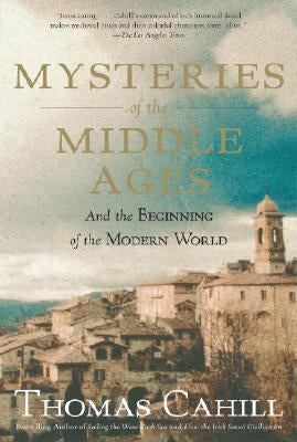 Mysteries of the Middle Ages: And the Beginning of the Modern World by Cahill, Thomas