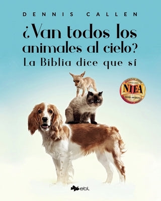 ¿Van todos los animales al cielo?: La Biblia dice que sí by Callen, Dennis