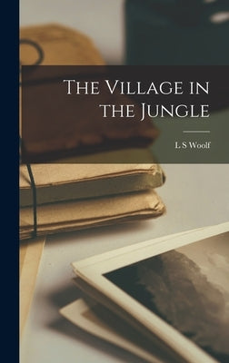 The Village in the Jungle by Woolf, L. S.