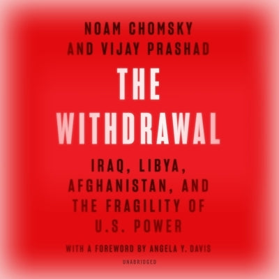 The Withdrawal: Iraq, Libya, Afghanistan, and the Fragility of Us Power by Chomsky, Noam