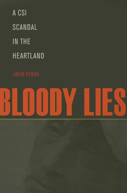 Bloody Lies: A CSI Scandal in the Heartland by Ferak, John