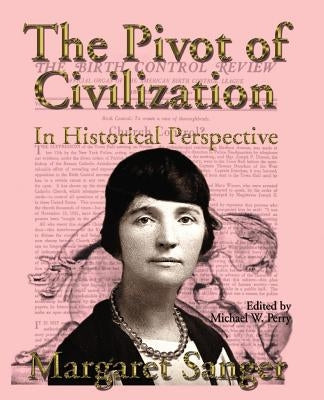 The Pivot of Civilization in Historical Perspective: The Birth Control Classic by Sanger, Margaret