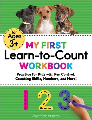 My First Learn-To-Count Workbook: Practice for Kids with Pen Control, Counting Skills, Numbers, and More! by Kiedrowski, Kimberly Ann