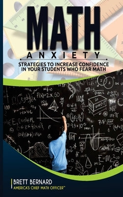 Math Anxiety: Strategies to Increase Confidence in Your Students Who Fear Math by Bernard M. Ed, Brett