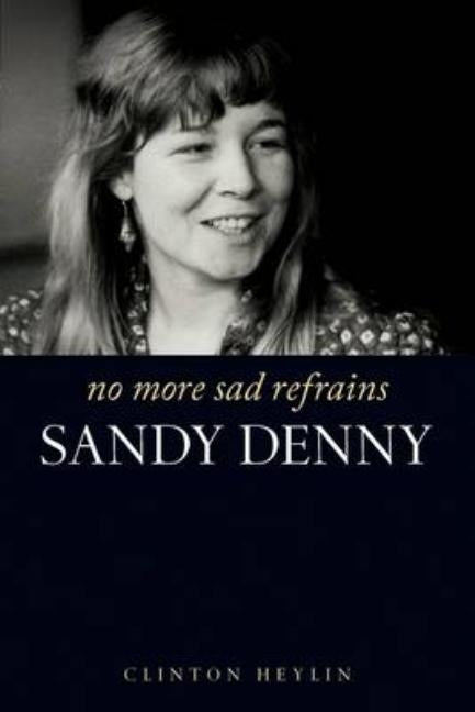 No More Sad Refrains: Sandy Denny by Heylin, Clinton