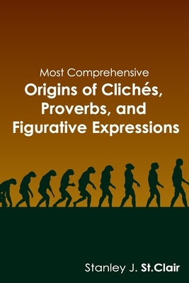 Most Comprehensive Origins of Cliches, Proverbs and Figurative Expressions by Hesselbein, Kent