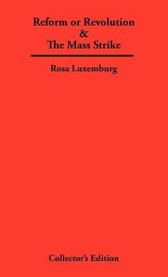Reform or Revolution & The Mass Strike by Luxemburg, Rosa