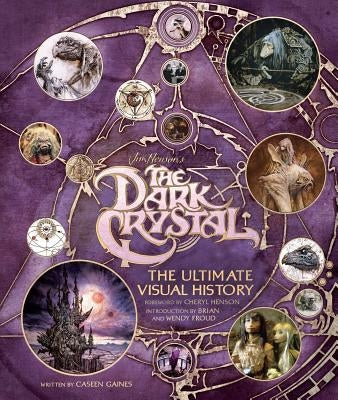 The Dark Crystal: The Ultimate Visual History by Gaines, Caseen