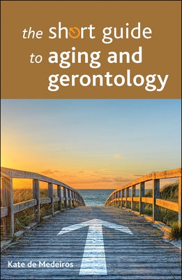 The Short Guide to Aging and Gerontology by de Medeiros, Kate
