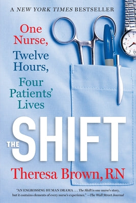 The Shift: One Nurse, Twelve Hours, Four Patients' Lives by Brown, Theresa