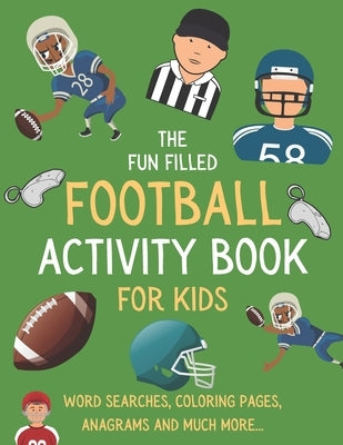 The Fun Filled Football Activity Book For Kids: Hours of Football Themed Activity Fun with Word Searches, Mazes, Anagrams, Coloring and Much More Perf by Publications, Langston