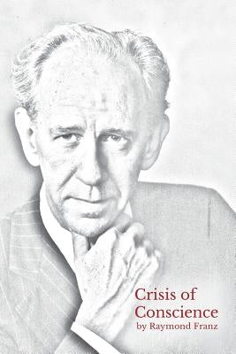 Crisis of Conscience: The story of the struggle between loyalty to God and loyalty to one's religion. by Franz, Raymond