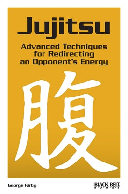 Jujitsu: Advanced Techniques for Redirecting an Opponent's Energy by Kirby, George