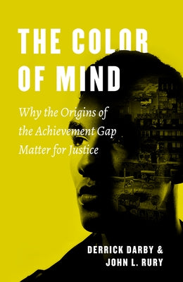 The Color of Mind: Why the Origins of the Achievement Gap Matter for Justice by Darby, Derrick