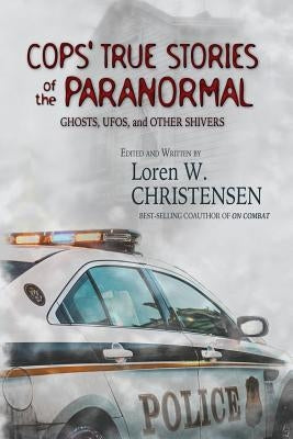 Cops' True Stories Of The Paranormal: Ghost, UFOs, And Other Shivers by Christensen, Loren W.