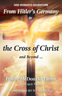 From Hitler's Germany to the Cross of Christ and Beyond...: One Woman's Adventure by Friede, Taylor