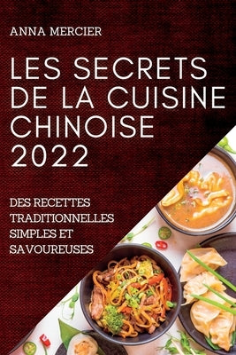 Les Secrets de la Cuisine Chinoise 2022: Les Secrets de la Cuisine Chinoise 2022 by Mercier, Anna