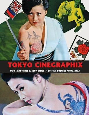 Tokyo Cinegraphix Two: Bad Girls & Sexy Crime: 100 Film Posters from Japan by Kobayashi, Kagami Jigoku