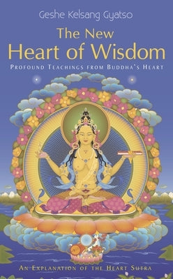 New Heart of Wisdom: Profound Teachings from Buddha's Heart by Gyatso, Geshe Kelsang