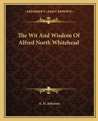 The Wit and Wisdom of Alfred North Whitehead by Johnson, A. H.