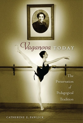 Vaganova Today: The Preservation of Pedagogical Tradition by Pawlick, Catherine E.