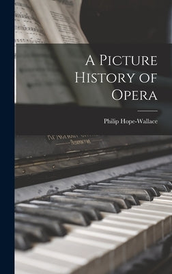 A Picture History of Opera by Hope-Wallace, Philip