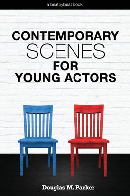 Contemporary Scenes for Young Actors: 34 High-Quality Scenes for Kids and Teens by Parker, Douglas M.