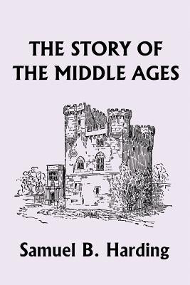 The Story of the Middle Ages (Yesterday's Classics) by Harding, Samuel B.