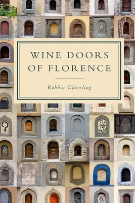 Wine Doors of Florence: Discover a Hidden Florence by Gheesling, Robbin