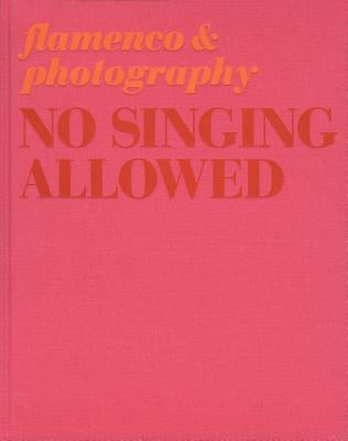 No Singing Allowed: Flamenco & Photography by Lebrero Stals, Jos&#233;