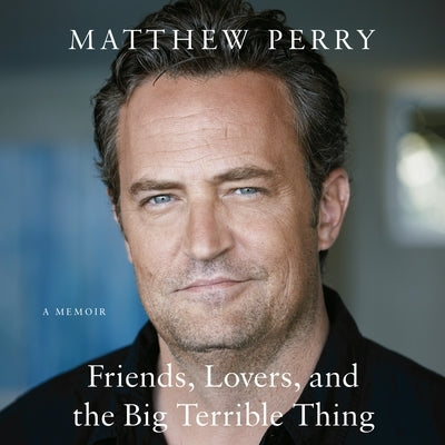 Friends, Lovers, and the Big Terrible Thing: A Memoir by Perry, Matthew