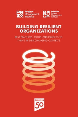 Building Resilient Organizations: Best Practices, Tools and Insights to Thrive in Ever-Changing Contexts by Pmi, Project Management Institute