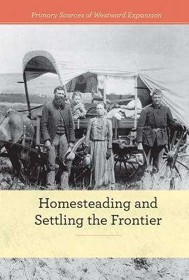 Homesteading and Settling the Frontier by Morretta, Alison