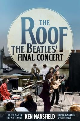The Roof: The Beatles' Final Concert by Mansfield, Ken