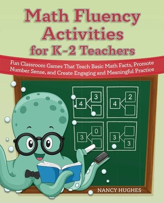 Math Fluency Activities for K-2 Teachers: Fun Classroom Games That Teach Basic Math Facts, Promote Number Sense, and Create Engaging and Meaningful Pr by Hughes, Nancy