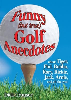 Funny (But True) Golf Anecdotes by Crouser, Dick