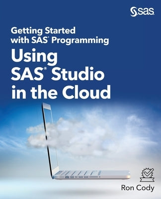 Getting Started with SAS Programming: Using SAS Studio in the Cloud by Cody, Ron