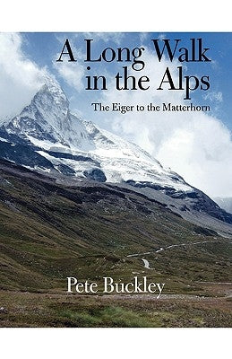 A Long Walk in the Alps: The Eiger to the Matterhorn by Buckley, Pete