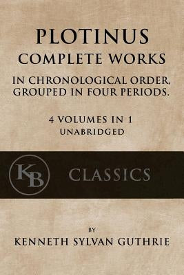 Plotinus: Complete Works: In Chronological Order, Grouped in Four Periods. [single volume, unabridged] by Guthrie, Kenneth Sylvan