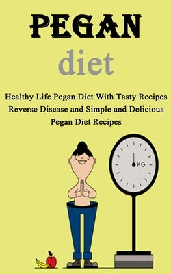 Pegan Diet Cookbook: Healthy Life Pegan Diet With Tasty Recipes Reverse Disease and Simple and Delicious Pegan Diet Recipes by Bella, Kip