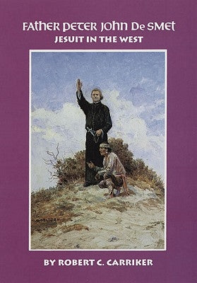 Father Peter John de Smet, Volume 9: Jesuit in the West by Carriker, Robert C.