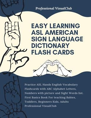 Easy Learning ASL American Sign Language Dictionary Flash Cards: Practice ASL Hands English Vocabulary Flashcards with ABC Alphabet Letters, Numbers w by Visualclub, Professional