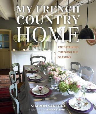 My French Country Home: Entertaining Through the Seasons by Santoni, Sharon