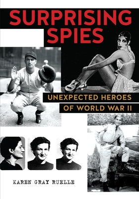 Surprising Spies: Unexpected Heroes of World War II by Ruelle, Karen Gray