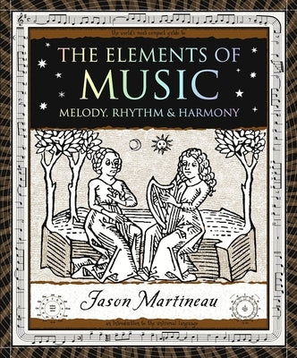 The Elements of Music: Melody, Rhythm & Harmony by Martineau, Jason