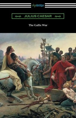 The Gallic War: (Translated by W. A. MacDevitte with an Introduction by Thomas De Quincey) by Caesar, Julius