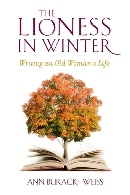 The Lioness in Winter: Writing an Old Woman's Life by Burack-Weiss, Ann