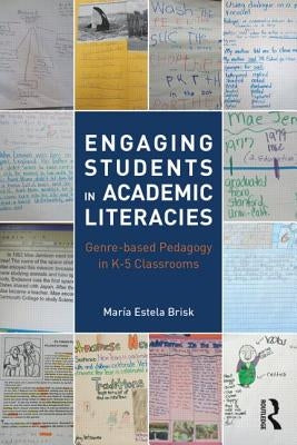 Engaging Students in Academic Literacies: Genre-Based Pedagogy for K-5 Classrooms by Brisk, Mar&#237;a Estela